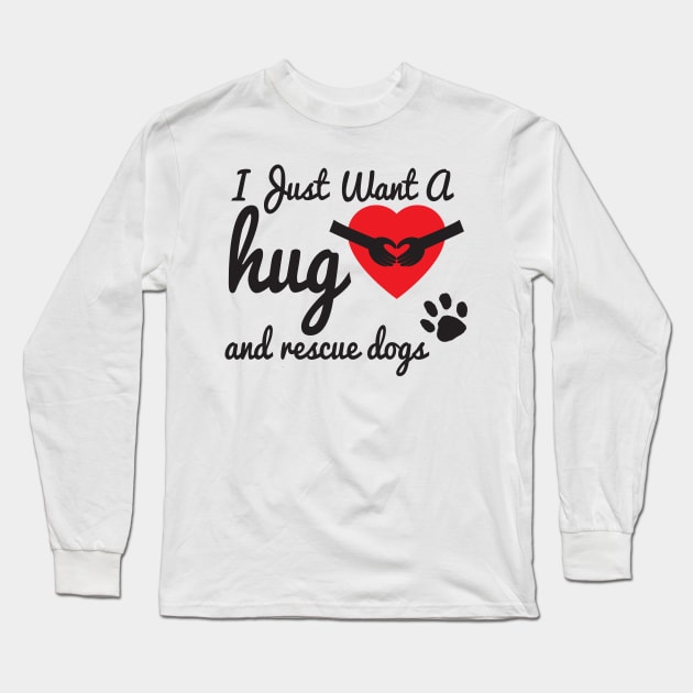 I Just Want A Hug & Rescue Dogs, Cute Gift for Animal lovers Long Sleeve T-Shirt by StrompTees